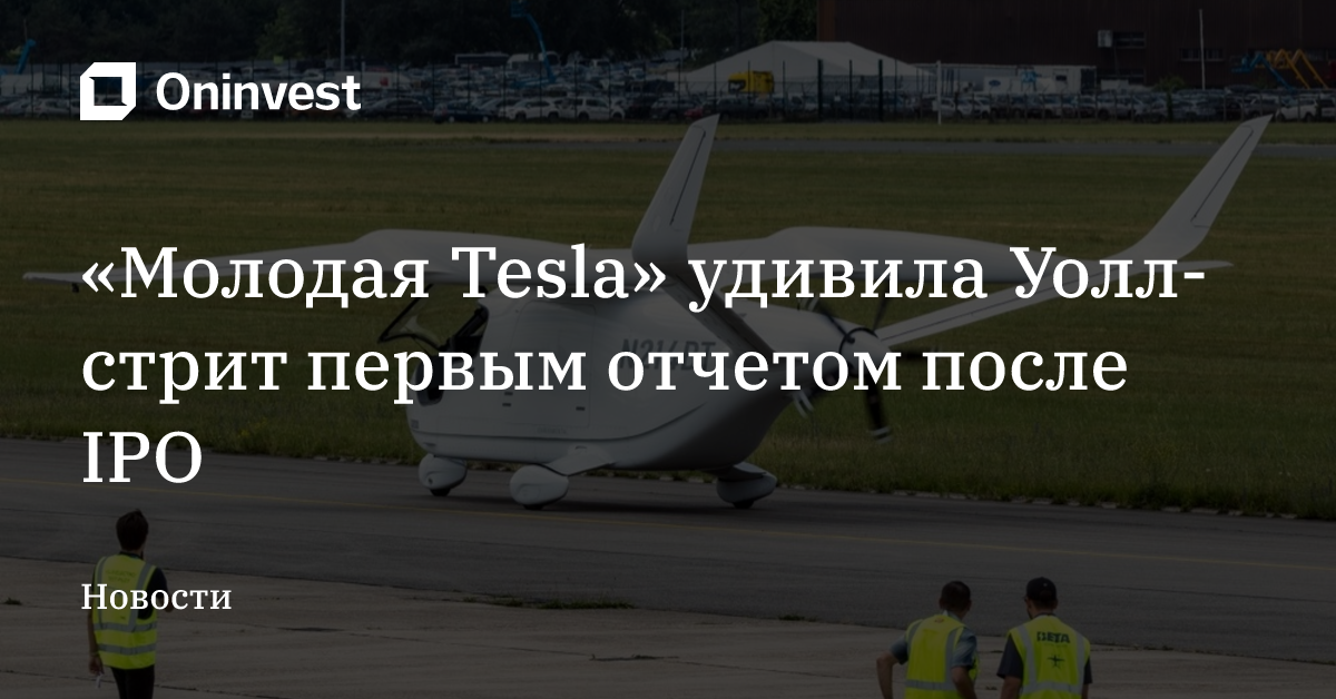 «Молодая Tesla» удивила Уолл-стрит первым отчетом после IPO
 – Oninvest