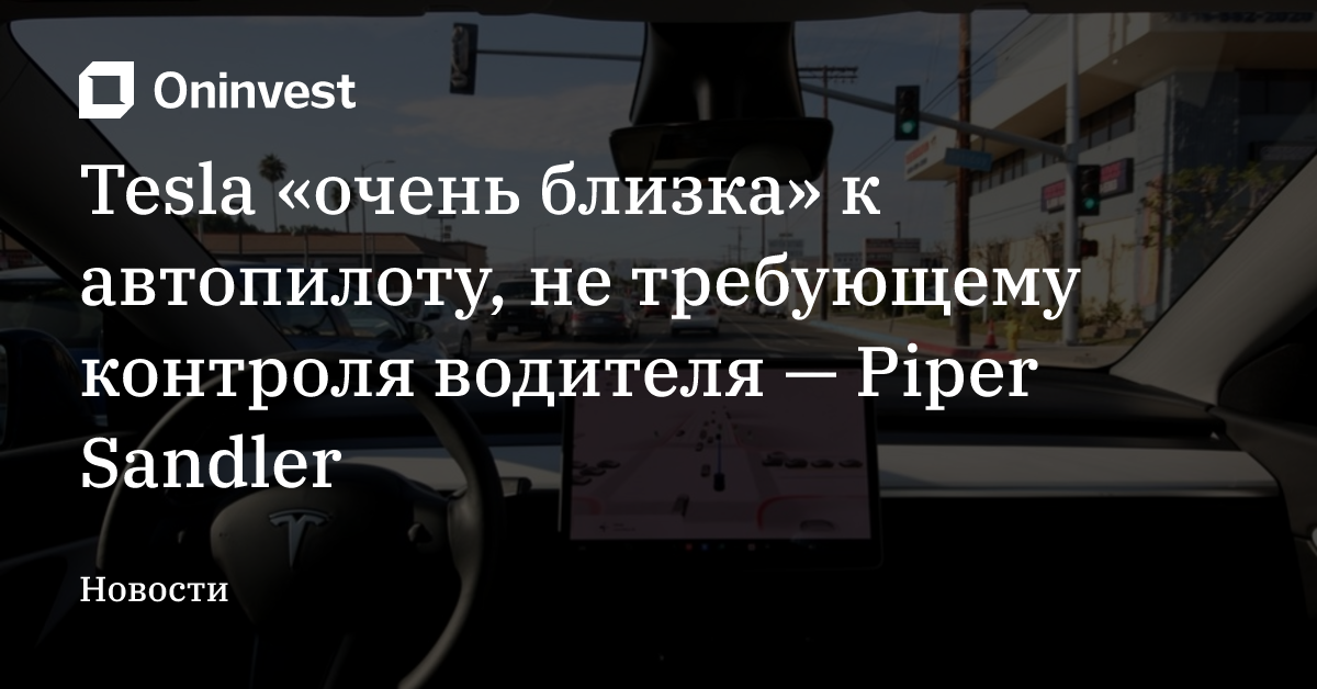 Tesla «очень близка» к автопилоту, не требующему контроля водителя — Piper Sandler – Oninvest