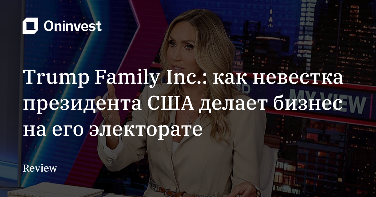 Trump Family Inc.: как невестка президента США делает бизнес на его электорате – Oninvest