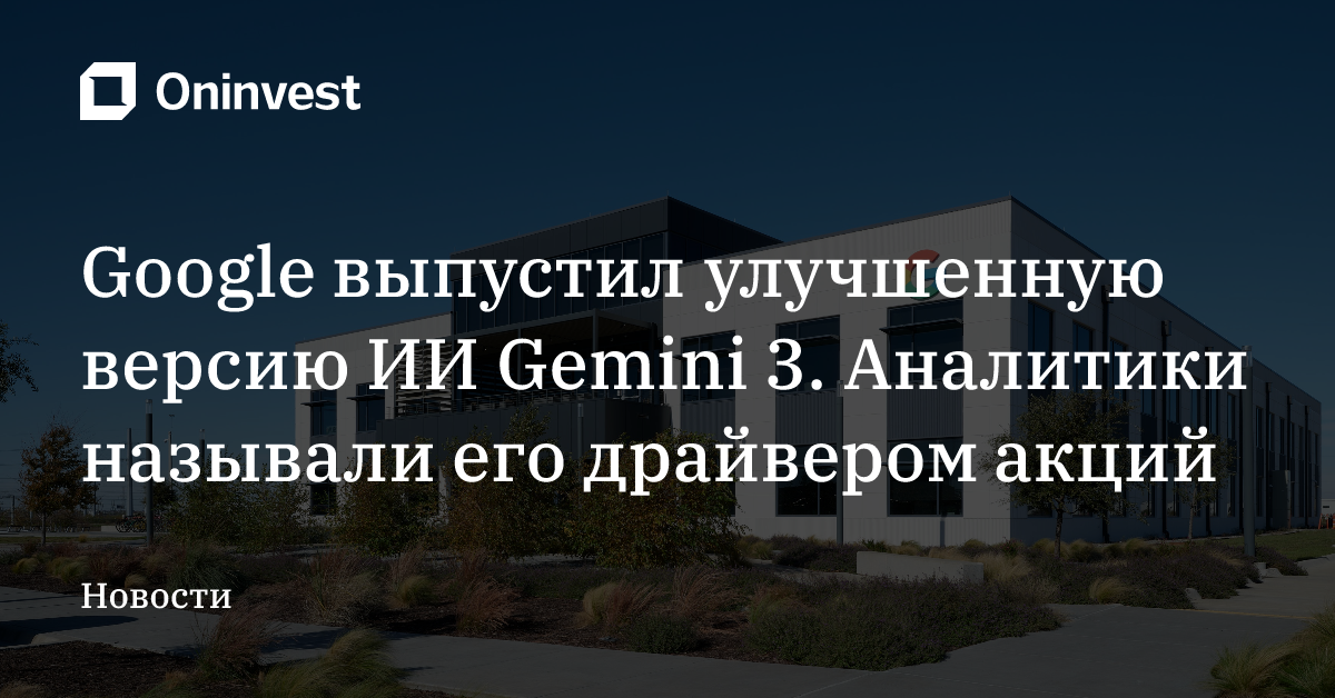 Google выпустил улучшенную версию ИИ Gemini 3. Аналитики называли его драйвером акций – Oninvest