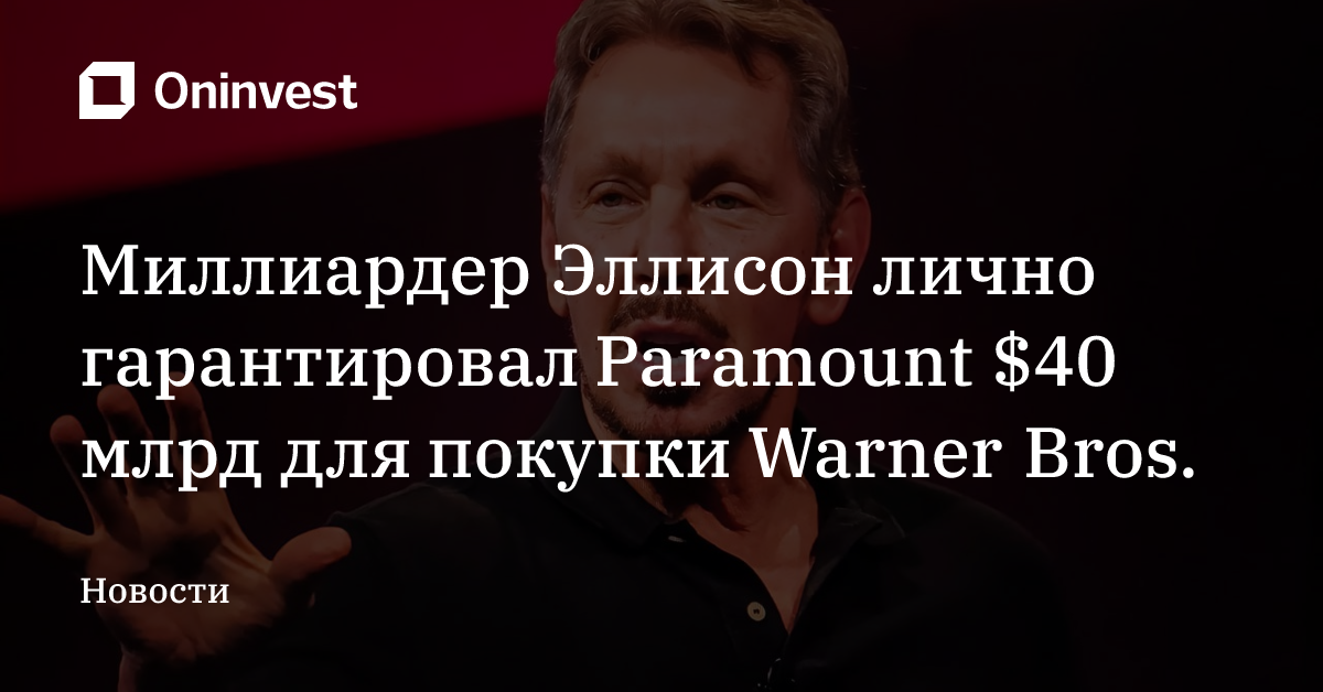 Миллиардер Эллисон лично гарантировал Paramount $40 млрд для покупки Warner Bros. – Oninvest