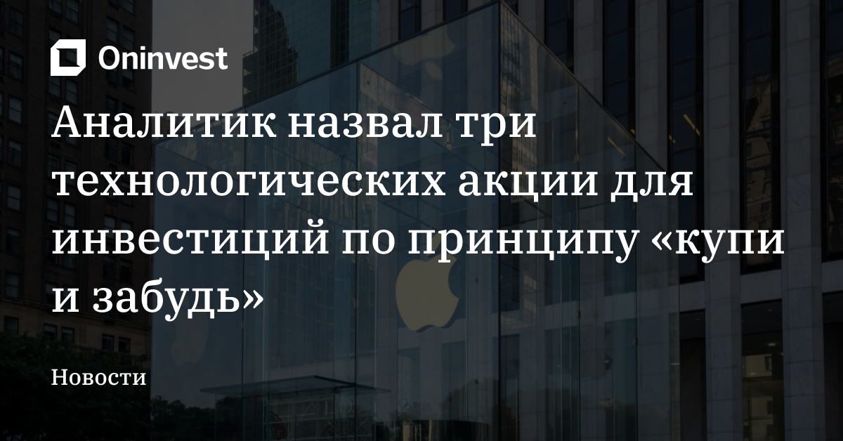 Аналитик назвал три технологических акции для инвестиций по принципу «купи и забудь» – Oninvest