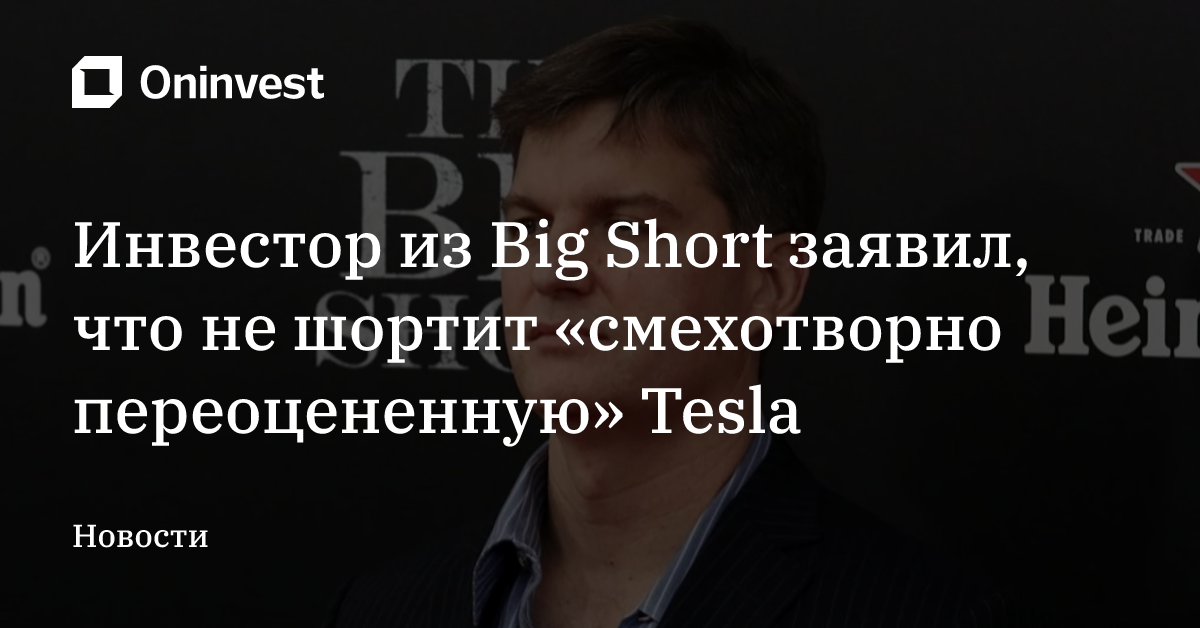 Инвестор из Big Short заявил, что не шортит «смехотворно переоцененную» Tesla 
 – Oninvest