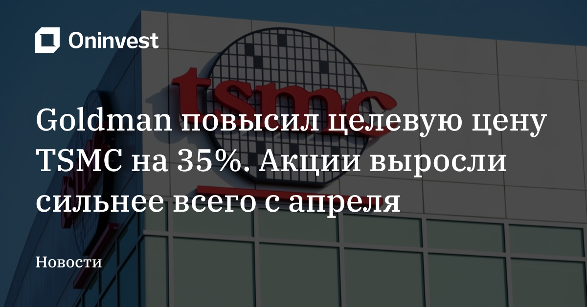 Goldman повысил целевую цену TSMC на 35%. Акции выросли сильнее всего с апреля – Oninvest