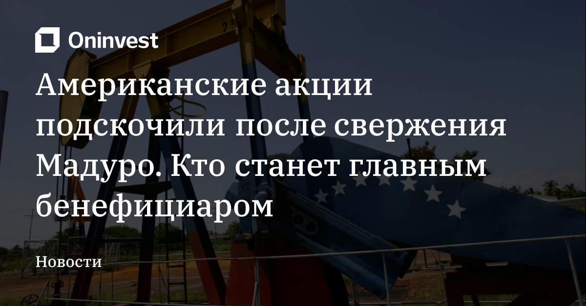 Американские акции подскочили после свержения Мадуро. Кто станет главным бенефициаром – Oninvest
