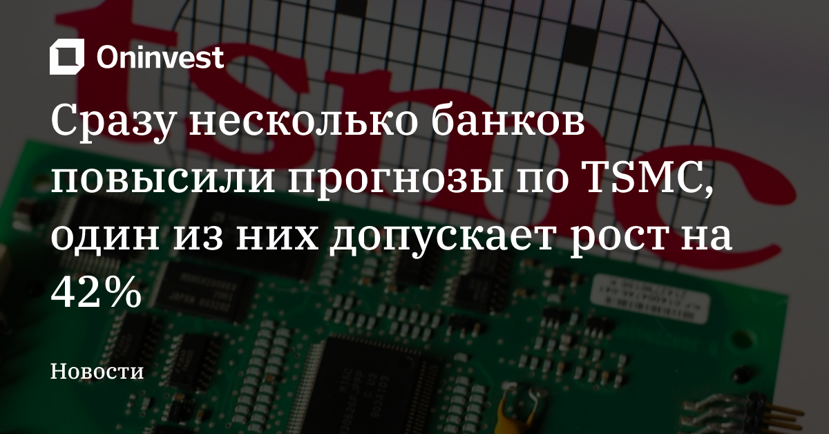 Сразу несколько банков повысили прогнозы по TSMC, один из них допускает рост на 42% – Oninvest