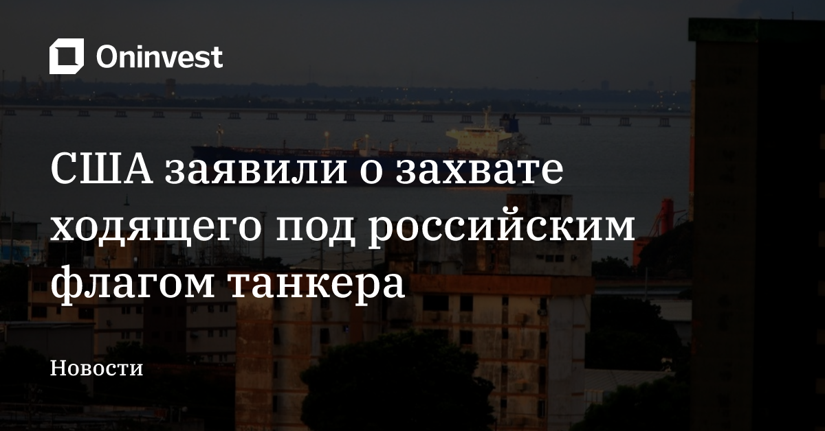 США заявили о захвате ходящего под российским флагом танкера  – Oninvest