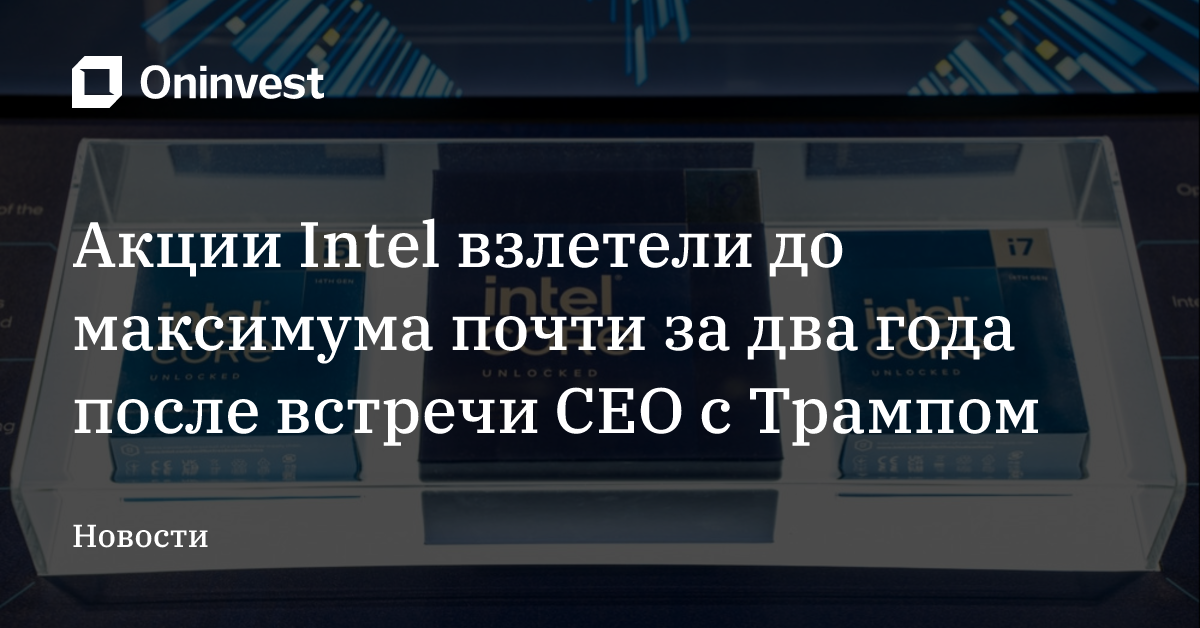 Акции Intel взлетели до максимума почти за два года после встречи CEO с Трампом – Oninvest
