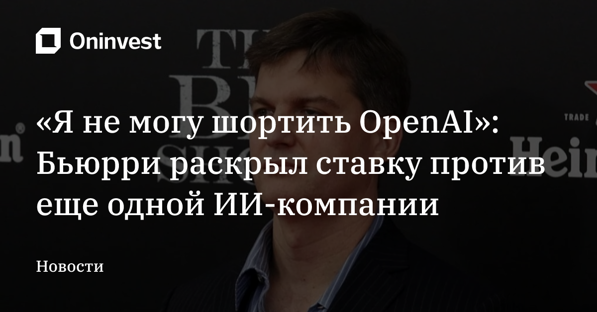 «Я не могу шортить OpenAI»: Бьюрри раскрыл ставку против еще одной ИИ-компании  – Oninvest