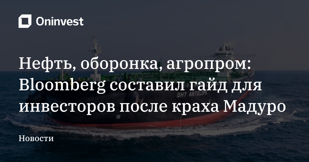 Нефть, оборонка, агропром: Bloomberg составил гайд для инвесторов после краха Мадуро – Oninvest
