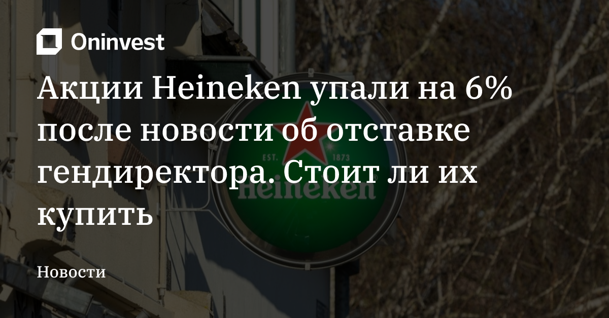 Акции Heineken упали на 6% после новости об отставке гендиректора. Стоит ли их купить – Oninvest
