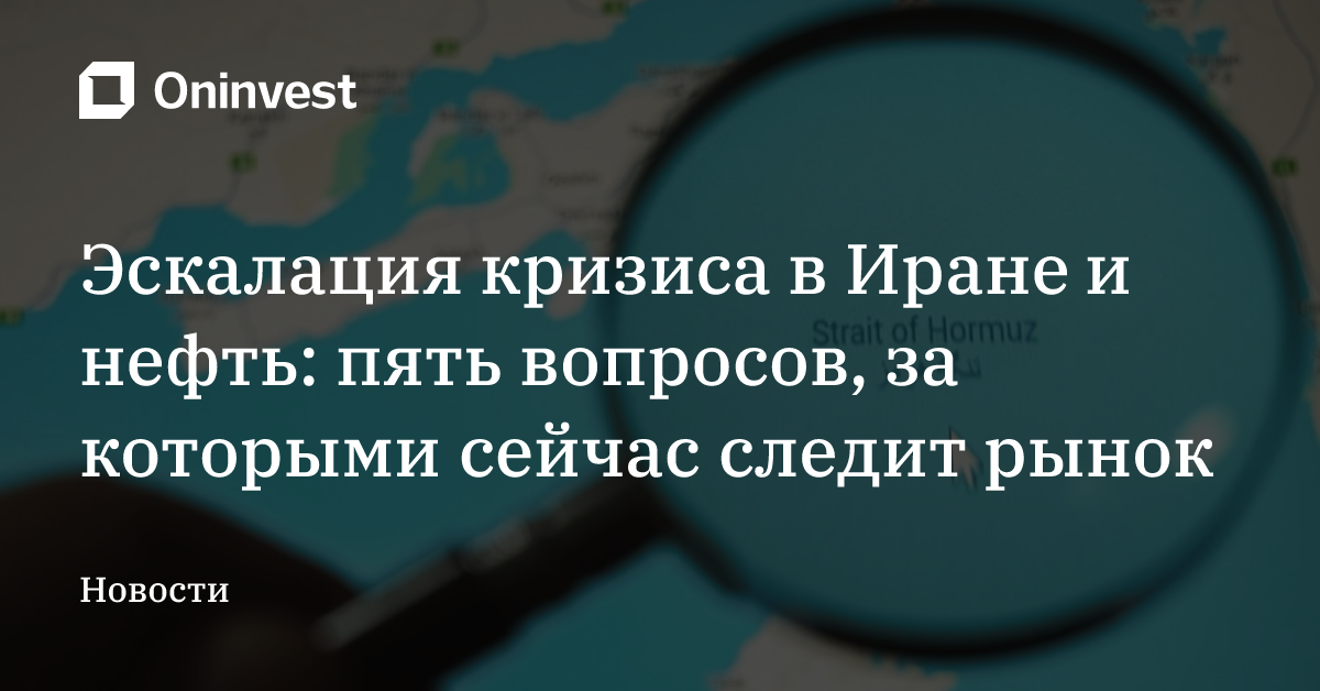 Эскалация кризиса в Иране и нефть: пять вопросов, за которыми сейчас следит рынок – Oninvest