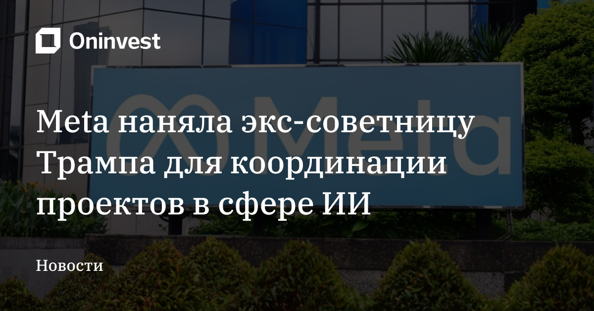 Meta наняла экс-советницу Трампа для координации проектов в сфере ИИ – Oninvest