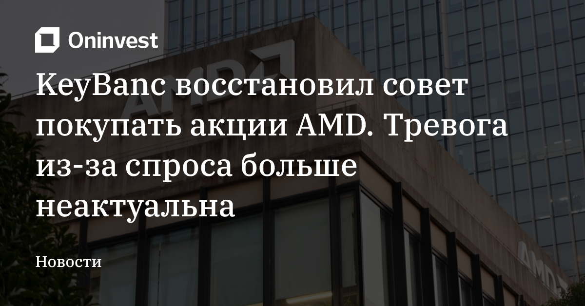 KeyBanc восстановил совет покупать акции AMD. Тревога из-за спроса больше неактуальна – Oninvest
