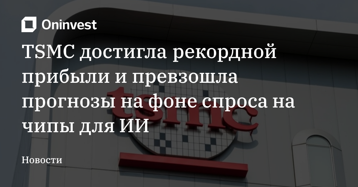TSMC достигла рекордной прибыли и превзошла прогнозы на фоне спроса на чипы для ИИ – Oninvest