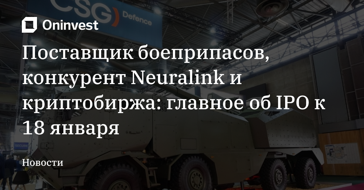 Поставщик боеприпасов, конкурент Neuralink и криптобиржа: главное об IPO к 18 января – Oninvest
