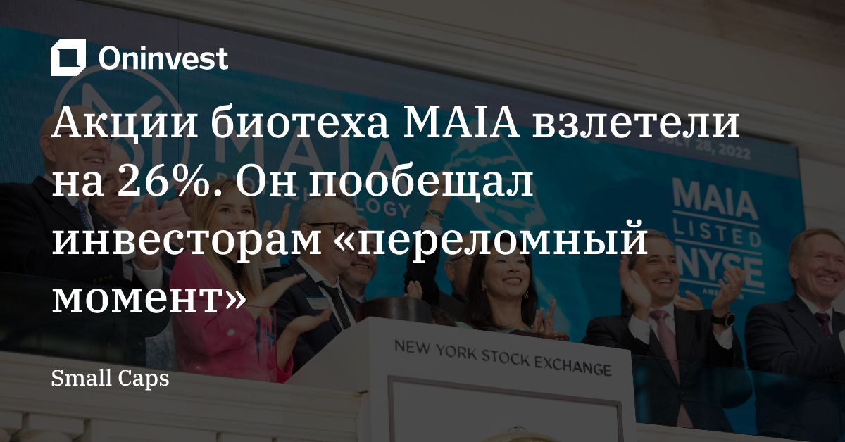 Акции биотеха MAIA взлетели на 26%. Он пообещал инвесторам «переломный момент»
 – Oninvest