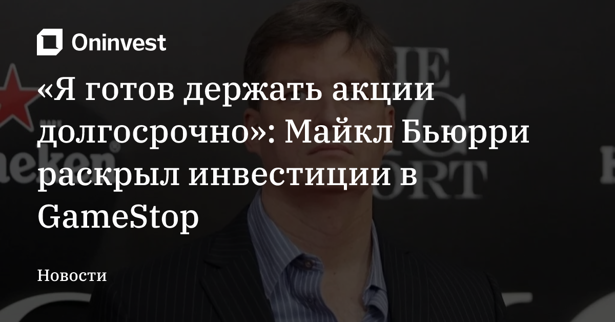 «Я готов держать акции долгосрочно»: Майкл Бьюрри раскрыл инвестиции в GameStop – Oninvest