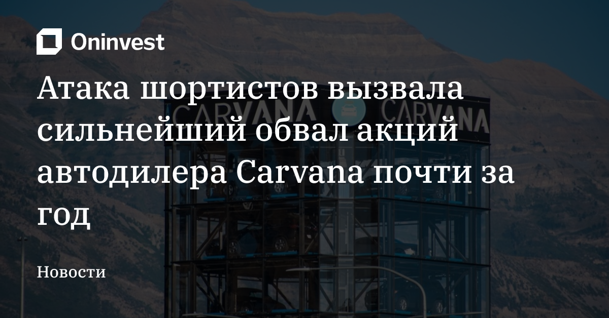 Атака шортистов вызвала сильнейший обвал акций автодилера Carvana почти за год – Oninvest