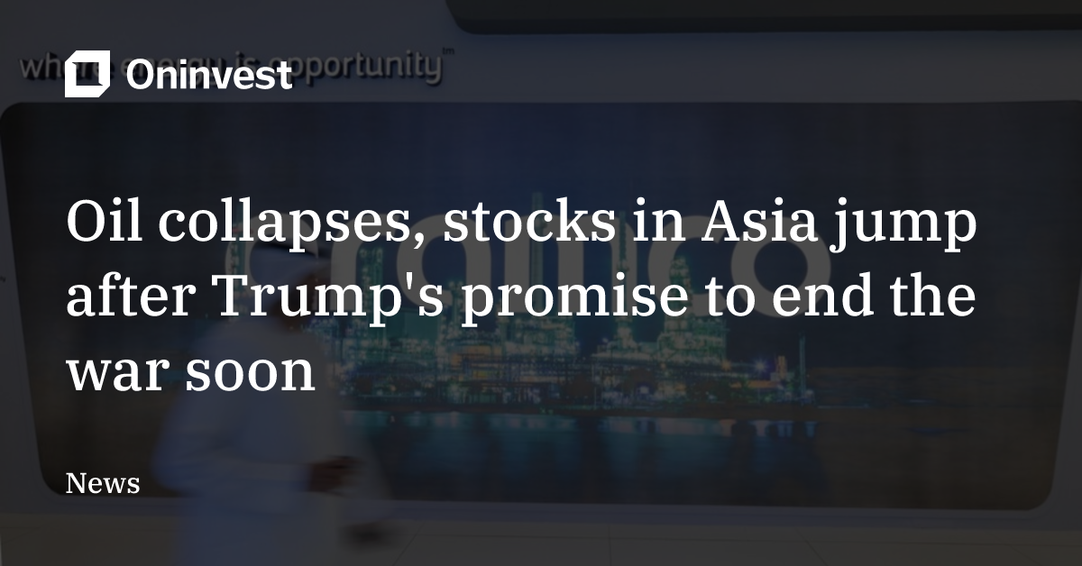 Oil collapses, stocks in Asia jump after Trump's promise to end the war ...