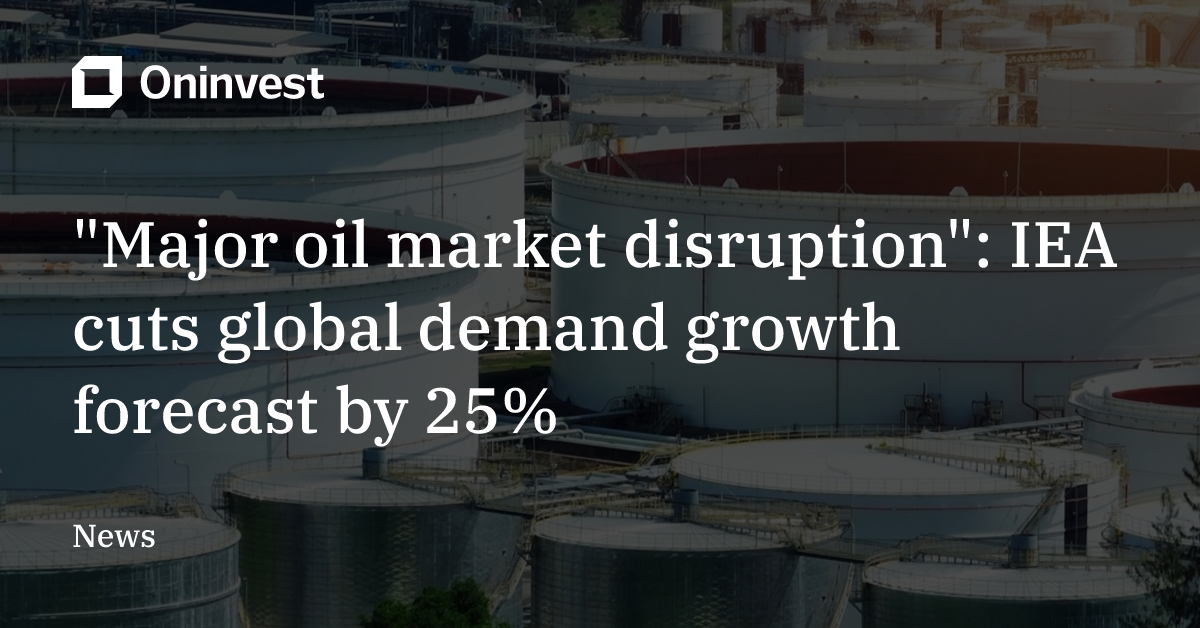 "Major oil market disruption": IEA cuts global demand growth forecast ...
