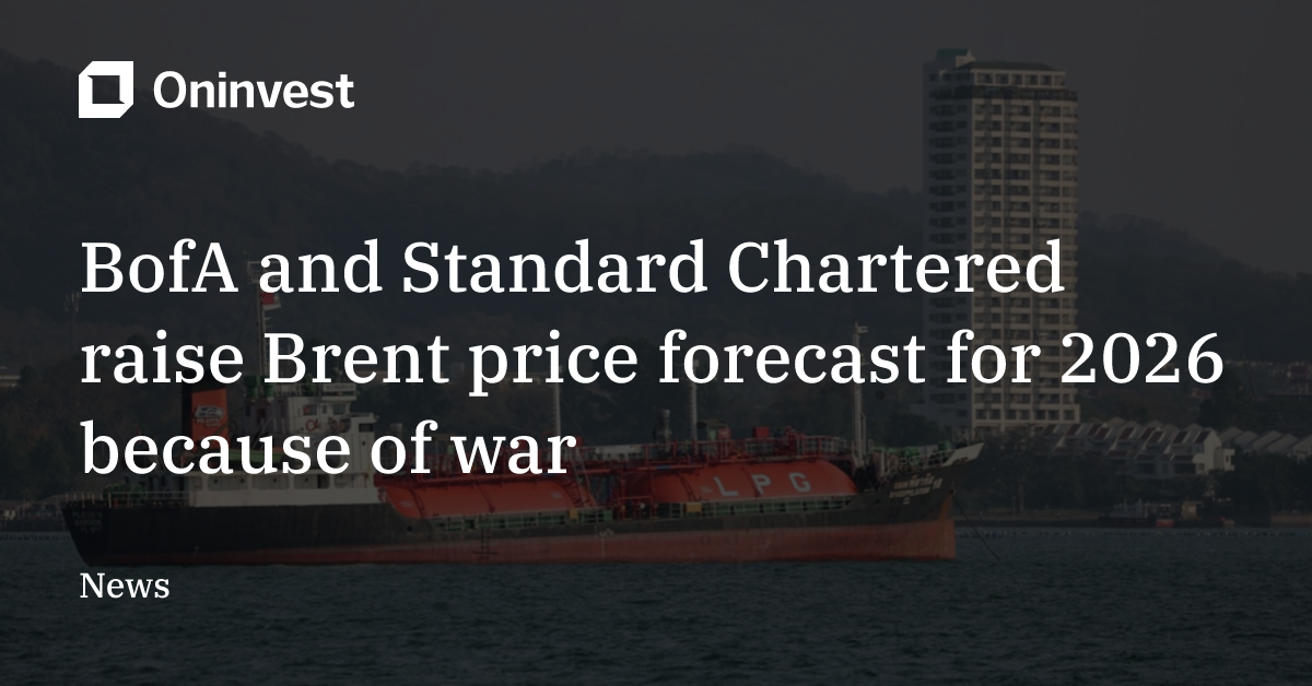 BofA and Standard Chartered raise Brent price forecast for 2026 because ...