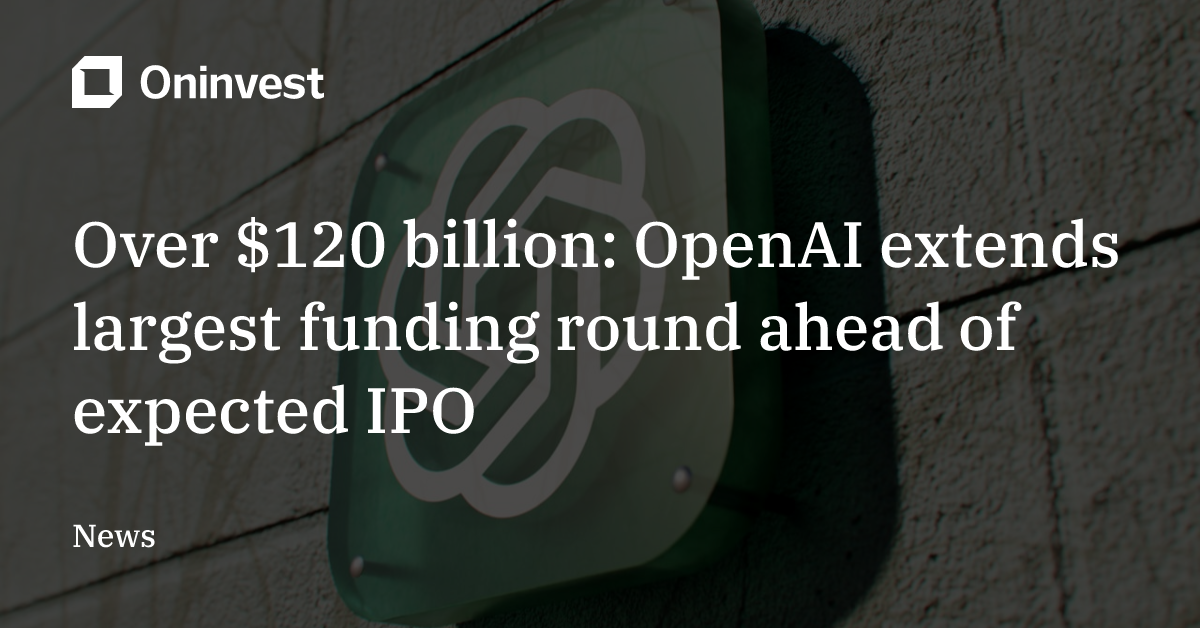 Over $120 billion: OpenAI extends largest funding round ahead of ...