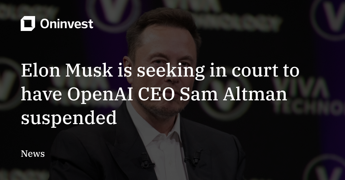 Elon Musk is seeking in court to have OpenAI CEO Sam Altman suspended ...