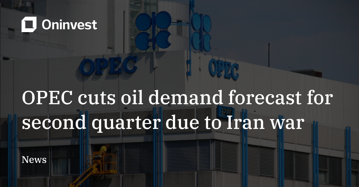OPEC cuts oil demand forecast for second quarter due to Iran war – Oninvest