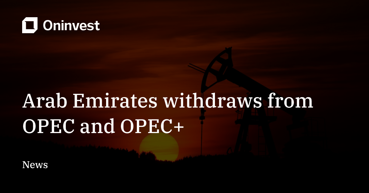 Arab Emirates withdraws from OPEC and OPEC+ – Oninvest