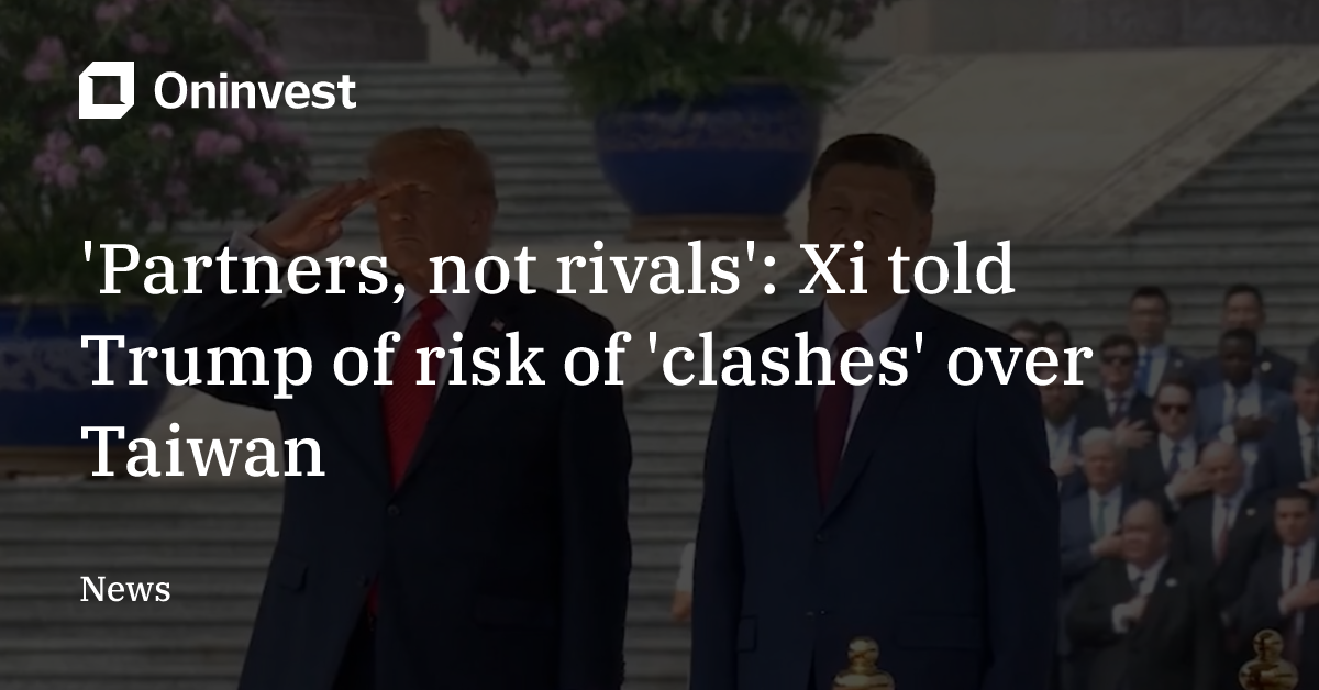 'Partners, not rivals': Xi told Trump of risk of 'clashes' over Taiwan ...