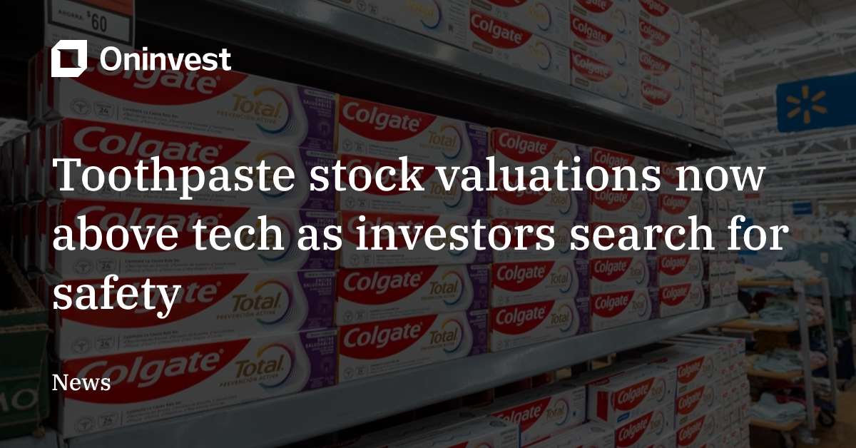 Toothpaste stock valuations now above tech as investors search for ...
