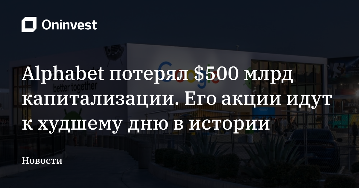 Alphabet потерял $500 млрд капитализации. Его акции идут к худшему дню ...
