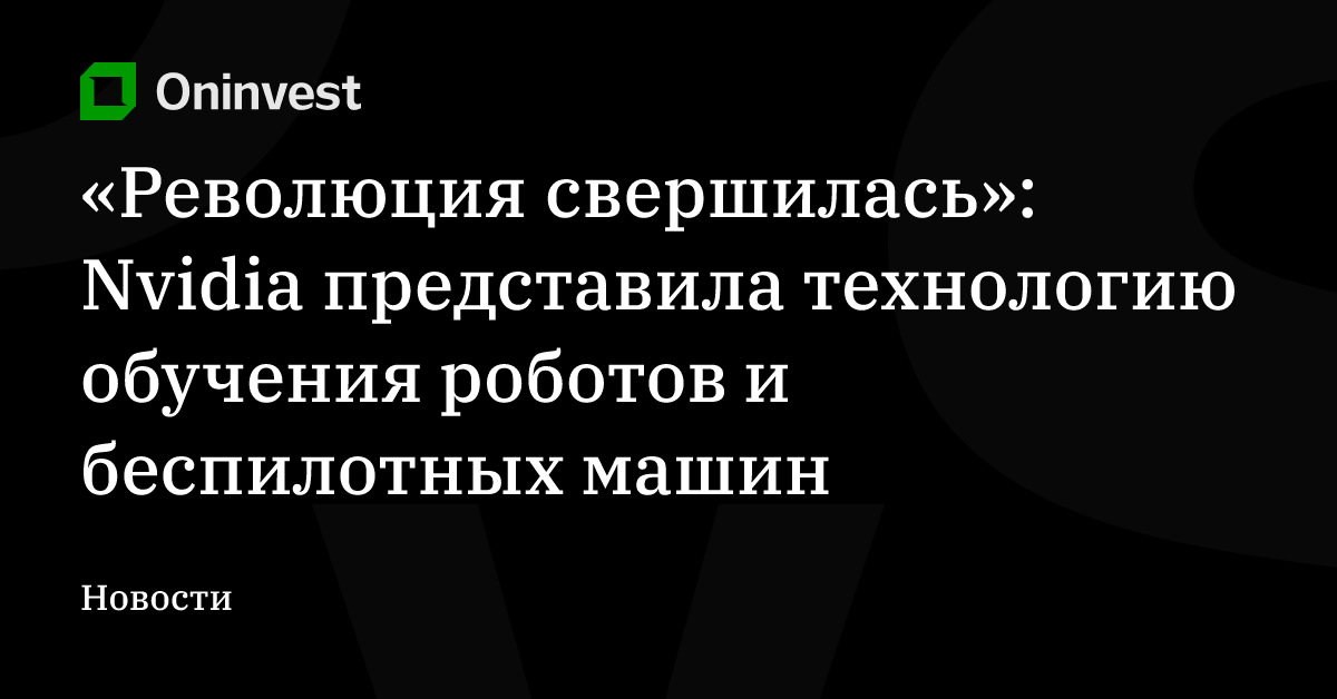 «Революция свершилась»: Nvidia представила технологию обучения роботов и беспилотных машин – Oninvest
