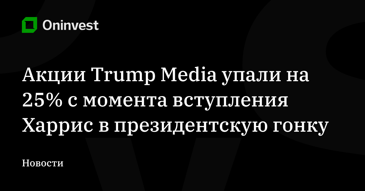 Акции Trump Media упали на 25% с момента вступления Харрис в президентскую гонку – Oninvest