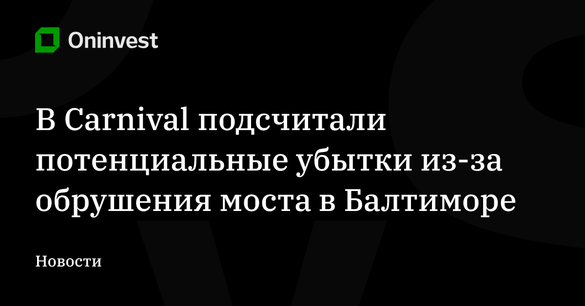 В Carnival подсчитали потенциальные убытки из-за обрушения моста в Балтиморе – Oninvest