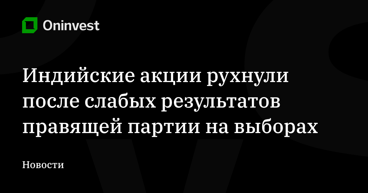 Индийские акции рухнули после слабых результатов правящей партии на выборах – Oninvest
