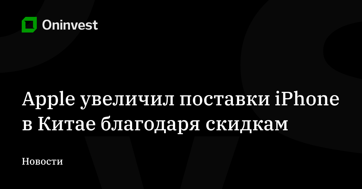 Apple увеличил поставки iPhone в Китае благодаря скидкам – Oninvest