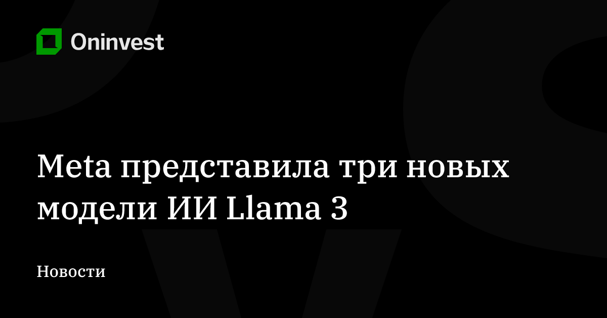Meta представила три новых модели ИИ Llama 3 – Oninvest