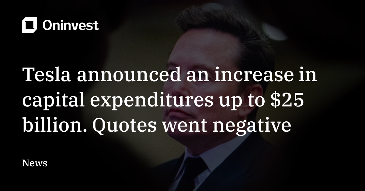 Neosfor Incre Tesla announced an increase in capital expenditures up to $25 billion ...
